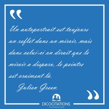 Un autoportrait est toujours un reflet dans un miroir, mais dans [...] - Julien Green...
