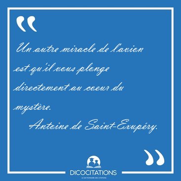 Un autre miracle de l'avion est qu'il vous plonge directement au [...] - Antoine de Saint-Exupry...
