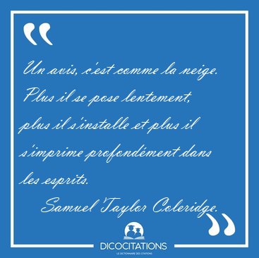 Un avis, c'est comme la neige. Plus il se pose lentement, plus [...] - Samuel Taylor Coleridge...