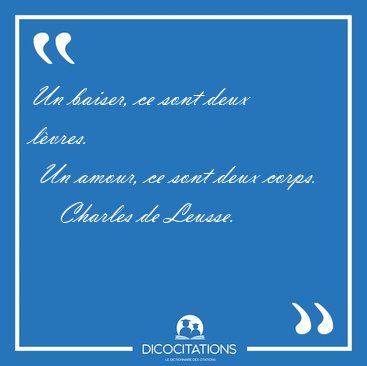 Un baiser, ce sont deux l�vres.  Un amour, ce sont deux [...] - Charles de Leusse...
