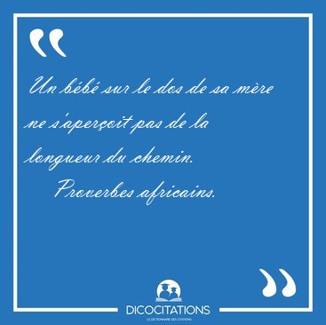 Un bb sur le dos de sa mre ne s'aperoit pas de la longueur [...] - Proverbes africains...