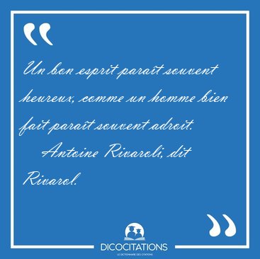 Un bon esprit para�t souvent heureux, comme un homme bien fait [...] - Antoine Rivaroli, dit Rivarol...