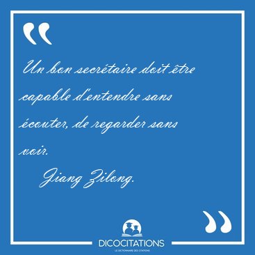 Un bon secrtaire doit tre capable d'entendre sans couter, de [...] - Jiang Zilong...