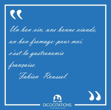 Un bon vin, une bonne viande, un bon fromage: pour moi, cest la [...] - Fabien  Roussel...