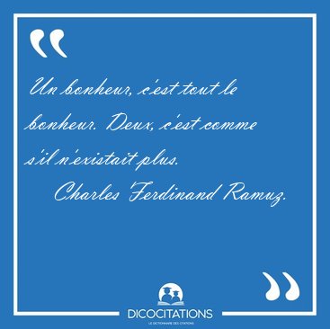 Un bonheur, c'est tout le bonheur. Deux, c'est comme s'il [...] - Charles Ferdinand Ramuz...