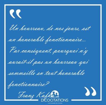 Un bourreau, de nos jours, est un honorable fonctionnaire... Par [...] - Franz Kafka...