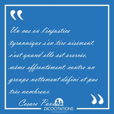Un cas o l'injustice tyrannique s'en tire aisment, c'est quand [...] - Cesare Pavese...