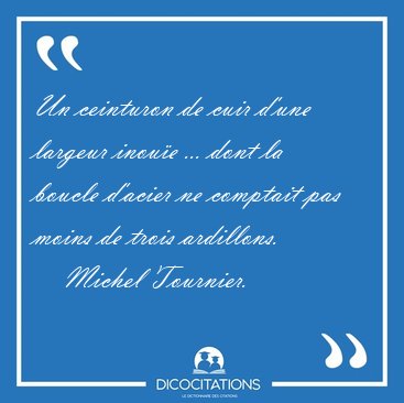 Un ceinturon de cuir d'une largeur inou�e ... dont la boucle [...] - Michel Tournier...