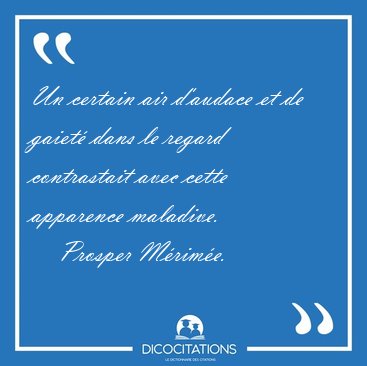 Un certain air d'audace et de gaiet� dans le regard contrastait [...] - Prosper M�rim�e...