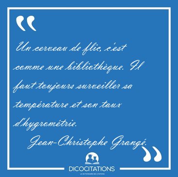 Un cerveau de flic, c'est comme une biblioth�que. Il faut [...] - Jean-Christophe Grang�...