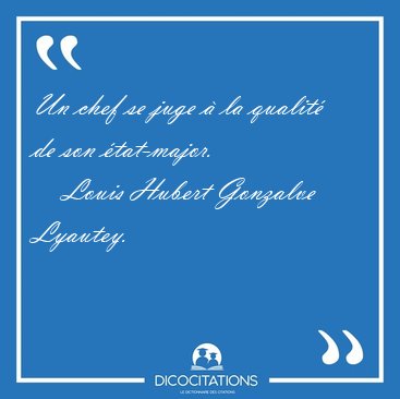 Un chef se juge  la qualit de son [...] - Louis Hubert Gonzalve Lyautey...