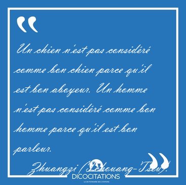 Un chien n'est pas considr comme bon chien parce qu'il est bon [...] - Zhuangzi (Tchouang-Tseu)...