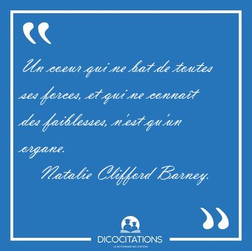 Un coeur qui ne bat de toutes ses forces, et qui ne connat des [...] - Natalie Clifford Barney...