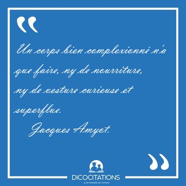 Un corps bien complexionn n'a que faire, ny de nourriture, ny [...] - Jacques Amyot...