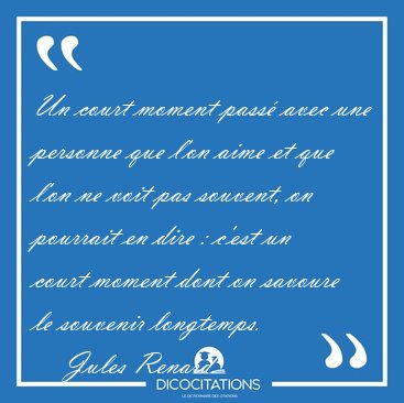 Un court moment pass� avec une personne que l'on aime et que [...] - Jules Renard...