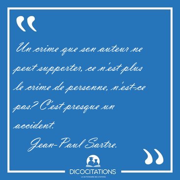 Un crime que son auteur ne peut supporter, ce n'est plus le [...] - Jean-Paul Sartre...
