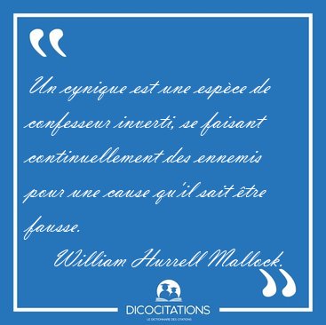 Un cynique est une espce de confesseur inverti, se faisant [...] - William Hurrell Mallock...