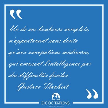 Un de ces bonheurs complets, n'appartenant sans doute qu'aux [...] - Gustave Flaubert...