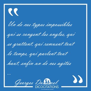 Un de ces types impossibles qui se rongent les ongles, qui se [...] - Georges Duhamel...