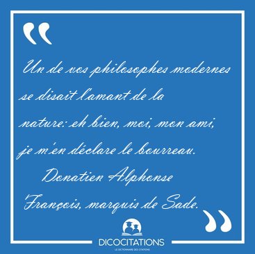 Un de vos philosophes modernes se disait l'amant de la nature: [...] - Donatien Alphonse Franois, marquis de Sade...