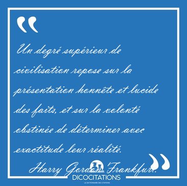 Un degr suprieur de civilisation repose sur la prsentation [...] - Harry Gordon Frankfurt...
