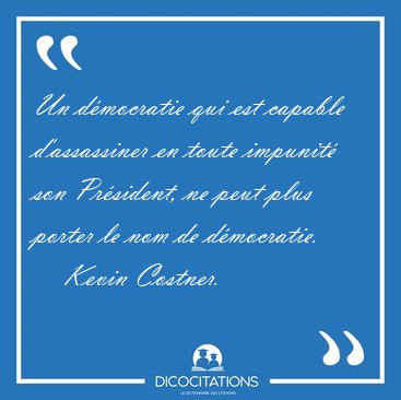 Un d�mocratie qui est capable d'assassiner en toute impunit� son [...] - Kevin Costner...