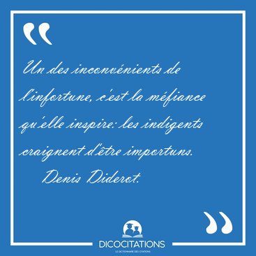 Un des inconvnients de l'infortune, c'est la mfiance qu'elle [...] - Denis Diderot...