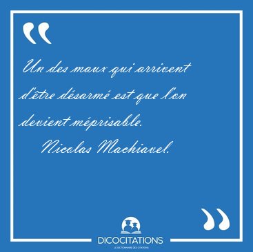Un des maux qui arrivent d'tre dsarm est que l'on devient [...] - Nicolas Machiavel...