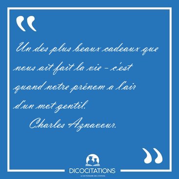 Un des plus beaux cadeaux que nous ait fait la vie - c'est quand [...] - Charles Aznavour...