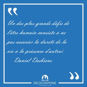 Un des plus grands dfis de l'tre humain consiste  ne pas [...] - Daniel Desbiens...