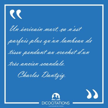 Un �crivain mort, �a n'est parfois plus qu'un lambeau de tissu [...] - Charles Dantzig...