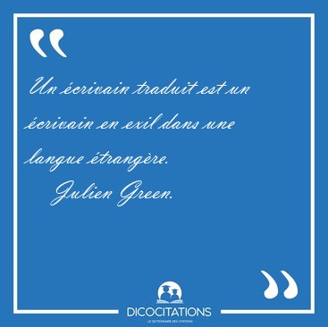 Un crivain traduit est un crivain en exil dans une langue [...] - Julien Green...