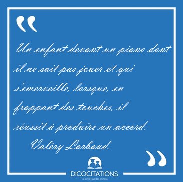 Un enfant devant un piano dont il ne sait pas jouer et qui [...] - Val�ry Larbaud...