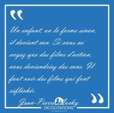 Un enfant, on le forme sinon, il devient con. Si vous ne voyez [...] - Jean-Pierre Mocky...