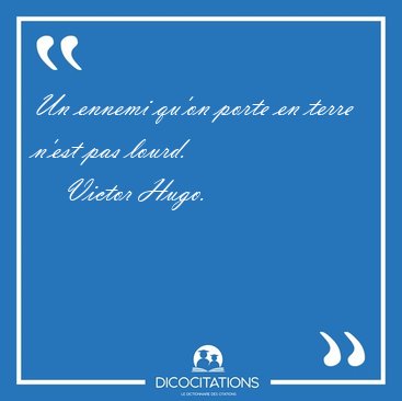 Un ennemi qu'on porte en terre n'est pas [...] - Victor Hugo...
