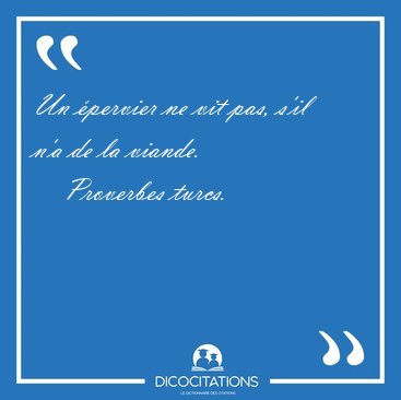 Un pervier ne vit pas, s'il n'a de la [...] - Proverbes turcs...