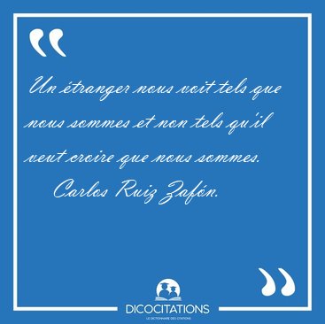 Un �tranger nous voit tels que nous sommes et non tels qu'il [...] - Carlos Ruiz Zaf�n...