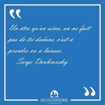 Un �tre qu'on aime, on ne fait pas de tri dedans, c'est � [...] - Serge Doubrovsky...