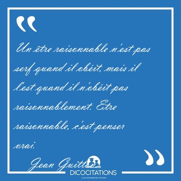 Un tre raisonnable n'est pas serf quand il obit, mais il l'est [...] - Jean Guitton...