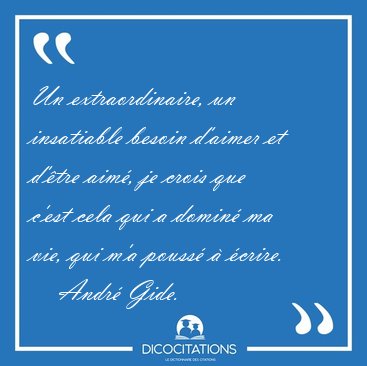 Un extraordinaire, un insatiable besoin d'aimer et d'tre aim, [...] - Andr Gide...