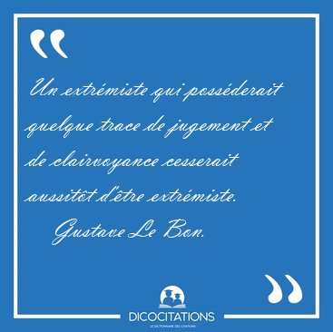 Un extrmiste qui possderait quelque trace de jugement et de [...] - Gustave Le Bon...