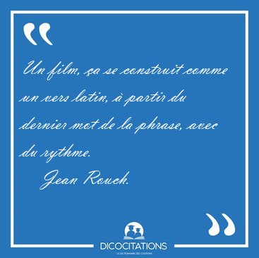 Un film, �a se construit comme un vers latin, � partir du [...] - Jean Rouch...
