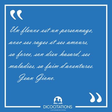 Un fleuve est un personnage, avec ses rages et ses amours, sa [...] - Jean Giono...