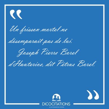 Un frisson mortel ne dsemparait pas de [...] - Joseph Pierre Borel d'Hauterive, dit Ptrus Borel...