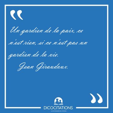 Un gardien de la paix, ce n'est rien, si ce n'est pas un gardien [...] - Jean Giraudoux...