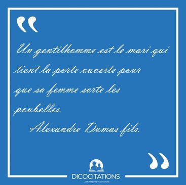 Un gentilhomme est le mari qui tient la porte ouverte pour que [...] - Alexandre Dumas fils...