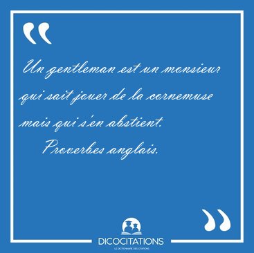Un gentleman est un monsieur qui sait jouer de la cornemuse mais [...] - Proverbes anglais...