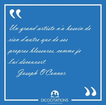 Un grand artiste n'a besoin de rien d'autre que de ses propres [...] - Joseph O'Connor...