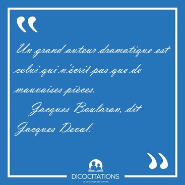 Un grand auteur dramatique est celui qui n'�crit pas que de [...] - Jacques Boularan, dit Jacques Deval...
