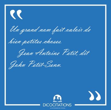 Un grand nom fait valoir de bien petites [...] - Jean Antoine Petit, dit John Petit-Senn...